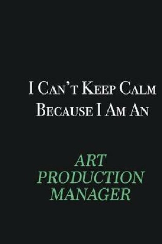 Cover of I cant Keep Calm because I am an Art production manager