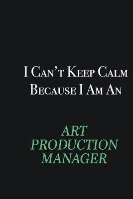 Book cover for I cant Keep Calm because I am an Art production manager