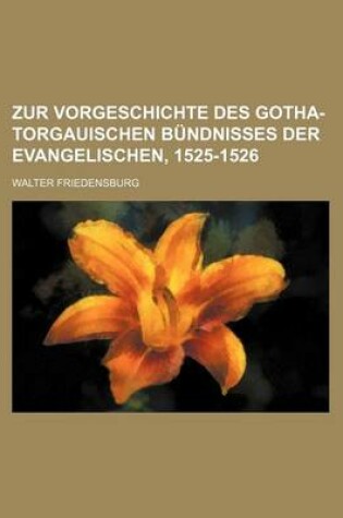 Cover of Zur Vorgeschichte Des Gotha-Torgauischen Bundnisses Der Evangelischen, 1525-1526