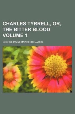 Cover of Charles Tyrrell, Or, the Bitter Blood Volume 1