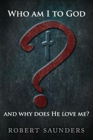 Cover of Who Am I to God and Why Does He Love Me?