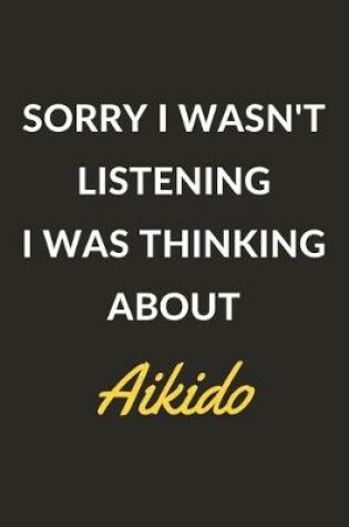 Cover of Sorry I Wasn't Listening I Was Thinking About Aikido