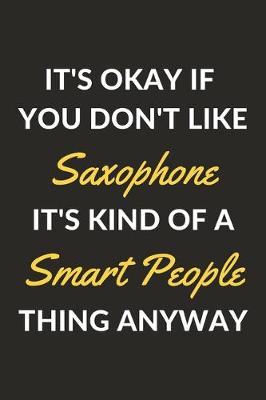 Book cover for It's Okay If You Don't Like Saxophone It's Kind Of A Smart People Thing Anyway