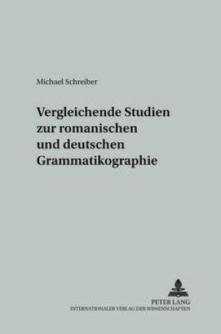 Cover of Vergleichende Studien Zur Romanischen Und Deutschen Grammatikographie