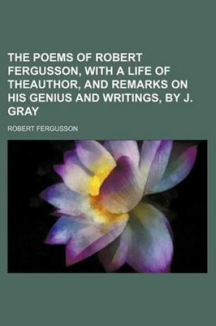 Cover of The Poems of Robert Fergusson, with a Life of Theauthor, and Remarks on His Genius and Writings, by J. Gray