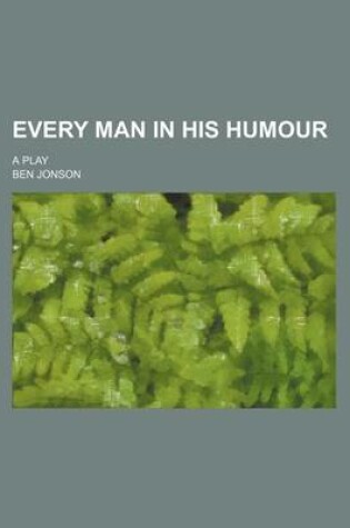 Cover of Every Man in His Humour; A Play