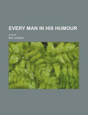 Book cover for Every Man in His Humour; A Play