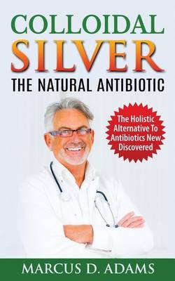 Book cover for Colloidal Silver - The Natural Antibiotic