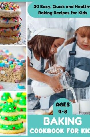 Cover of Baking Cookbook for Kids Ages 4-8 - 30 Easy, Quick and Healthy Baking Recipes for Kids