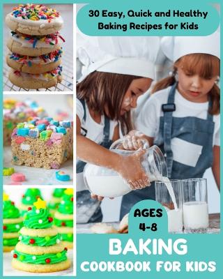 Book cover for Baking Cookbook for Kids Ages 4-8 - 30 Easy, Quick and Healthy Baking Recipes for Kids