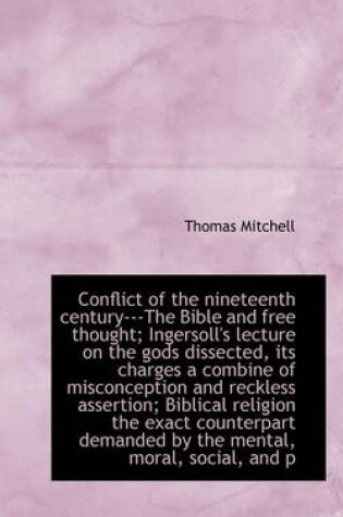 Cover of Conflict of the Nineteenth Century---The Bible and Free Thought; Ingersoll's Lecture on the Gods Dis