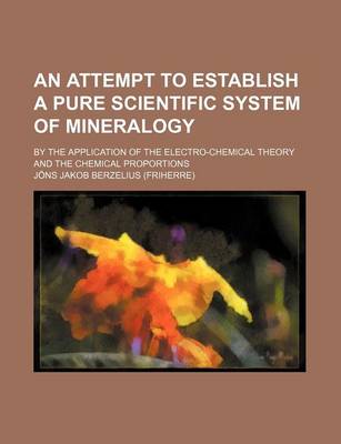 Book cover for An Attempt to Establish a Pure Scientific System of Mineralogy; By the Application of the Electro-Chemical Theory and the Chemical Proportions