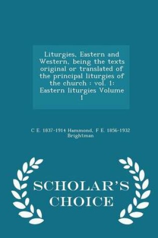 Cover of Liturgies, Eastern and Western, Being the Texts Original or Translated of the Principal Liturgies of the Church