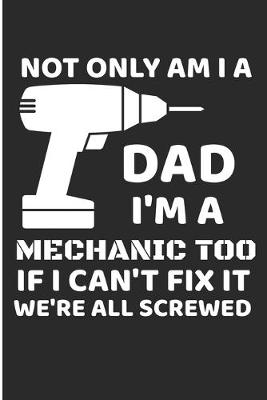 Book cover for Not Only Am I a Dad I'm A Mechanic Too If I Can't Fix It We're All Screwed