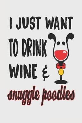 Book cover for I Just Want to Drink Wine & Snuggle Poodles