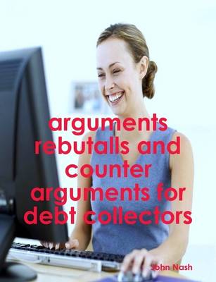 Book cover for Arguments Rebutalls and Counter Arguments for Debt Collectors