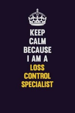 Cover of Keep Calm Because I Am A Loss Control Specialist