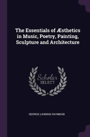 Cover of The Essentials of Æsthetics in Music, Poetry, Painting, Sculpture and Architecture