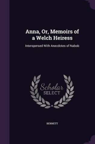 Cover of Anna, Or, Memoirs of a Welch Heiress