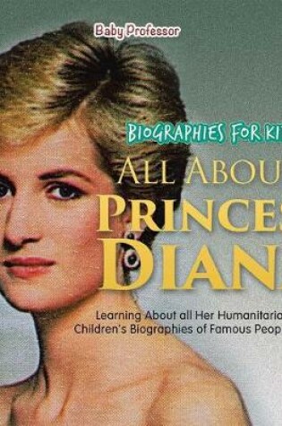 Cover of Biographies for Kids - All about Princess Diana: Learning about All Her Humanitarian Efforts - Children's Biographies of Famous People Books