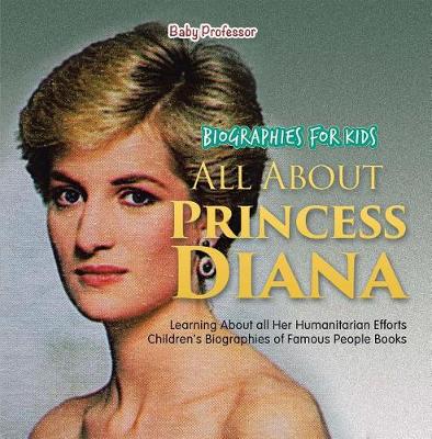 Book cover for Biographies for Kids - All about Princess Diana: Learning about All Her Humanitarian Efforts - Children's Biographies of Famous People Books