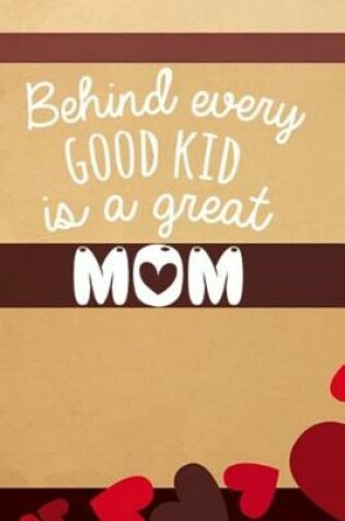 Cover of Behind Every Good Kid Is a Great Mom