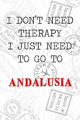 Book cover for I Don't Need Therapy I Just Need To Go To Andalusia