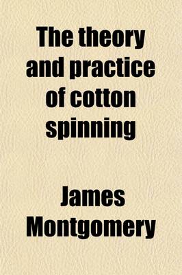 Book cover for The Theory and Practice of Cotton Spinning; Or, the Carding and Spinning Master's Assistant