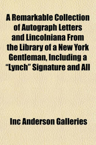 Cover of A Remarkable Collection of Autograph Letters and Lincolniana from the Library of a New York Gentleman, Including a "Lynch" Signature and All