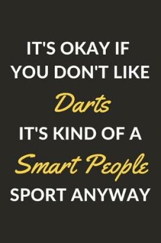 Cover of It's Okay If You Don't Like Darts It's Kind Of A Smart People Sport Anyway