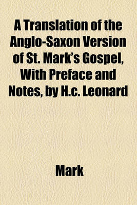 Book cover for A Translation of the Anglo-Saxon Version of St. Mark's Gospel, with Preface and Notes, by H.C. Leonard