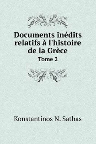 Cover of Documents Inedits Relatifs A L'Histoire de La Grece Tome 2