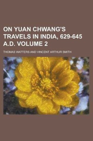 Cover of On Yuan Chwang's Travels in India, 629-645 A.D Volume 2