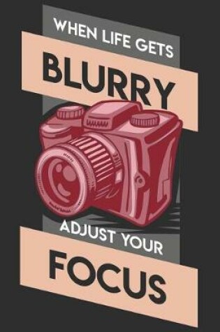 Cover of When Life Gets Blurry Adjust Your Focus