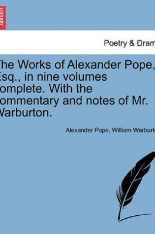 Cover of The Works of Alexander Pope, Esq., in Nine Volumes Complete. with the Commentary and Notes of Mr. Warburton. Vol. I.