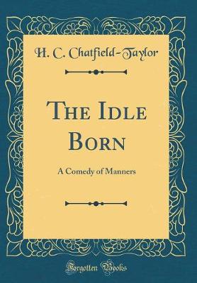 Book cover for The Idle Born: A Comedy of Manners (Classic Reprint)