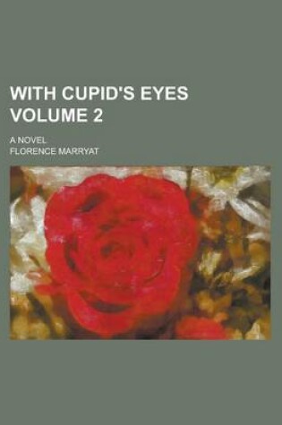 Cover of With Cupid's Eyes; A Novel Volume 2