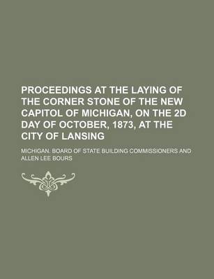 Book cover for Proceedings at the Laying of the Corner Stone of the New Capitol of Michigan, on the 2D Day of October, 1873, at the City of Lansing