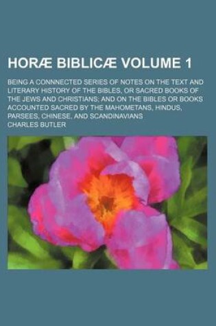 Cover of Hora Biblica (Volume 1); Being a Connnected Series of Notes on the Text and Literary History of the Bibles, or Sacred Books of the Jews and Christians and on the Bibles or Books Accounted Sacred by the Mahometans, Hindus, Parsees, Chinese, and Scandinav