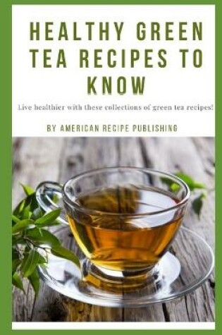 Cover of Healthy Green Tea Recipes To Know