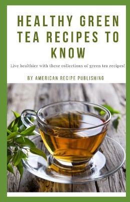 Book cover for Healthy Green Tea Recipes To Know