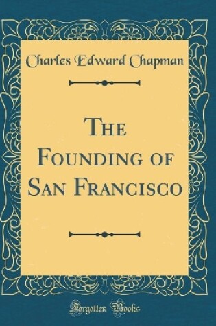 Cover of The Founding of San Francisco (Classic Reprint)