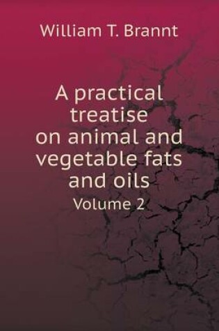 Cover of A practical treatise on animal and vegetable fats and oils Volume 2