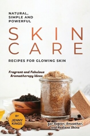 Cover of Natural, Simple and Powerful Skin Care Recipes for Glowing Skin