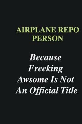 Cover of Airplane Repo Person Because Freeking Awsome is Not An Official Title