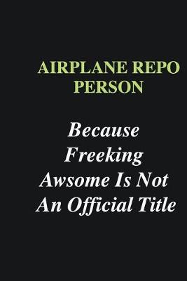 Book cover for Airplane Repo Person Because Freeking Awsome is Not An Official Title