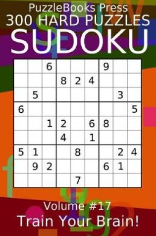 Cover of Puzzlebooks Press Sudoku 300 Hard Puzzles Volume 17