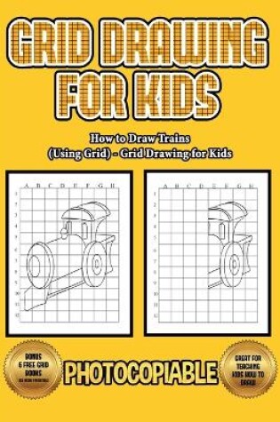 Cover of How to Draw Trains (Using Grids) - Grid Drawing for Kids