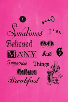 Book cover for Alice in Wonderland Pastel Journal - Sometimes I've Believed As Many As Six Impossible Things Before Breakfast (Pink)