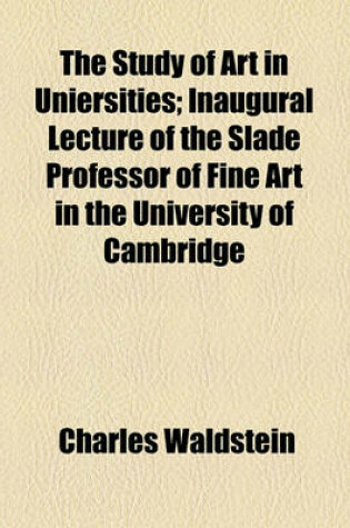 Cover of The Study of Art in Uniersities; Inaugural Lecture of the Slade Professor of Fine Art in the University of Cambridge